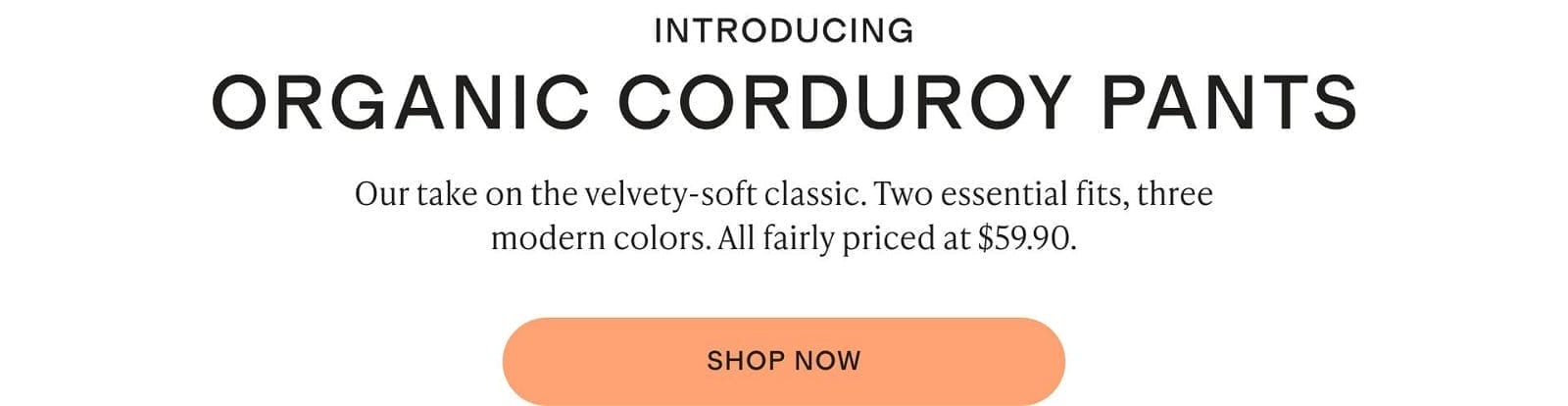 introducing organic CORDUROY PANTS