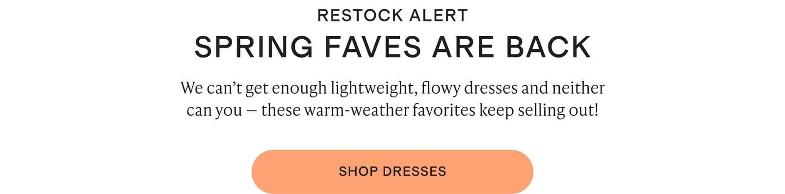 RESTOCK ALERT. SPRING FAVES ARE BACK.