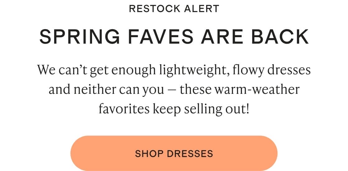 RESTOCK ALERT. SPRING FAVES ARE BACK.