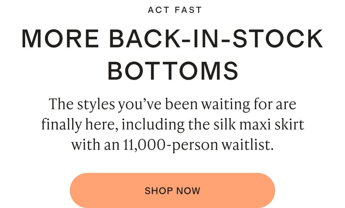 ACT FAST MORE BACK-IN-STOCK BOTTOMS