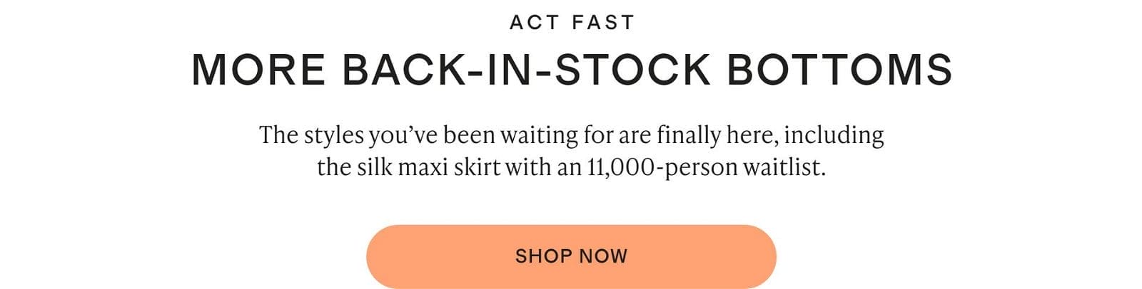 ACT FAST MORE BACK-IN-STOCK BOTTOMS