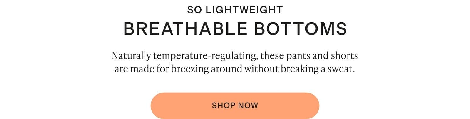 SO LIGHTWEIGHT BREATHABLE BOTTOMS