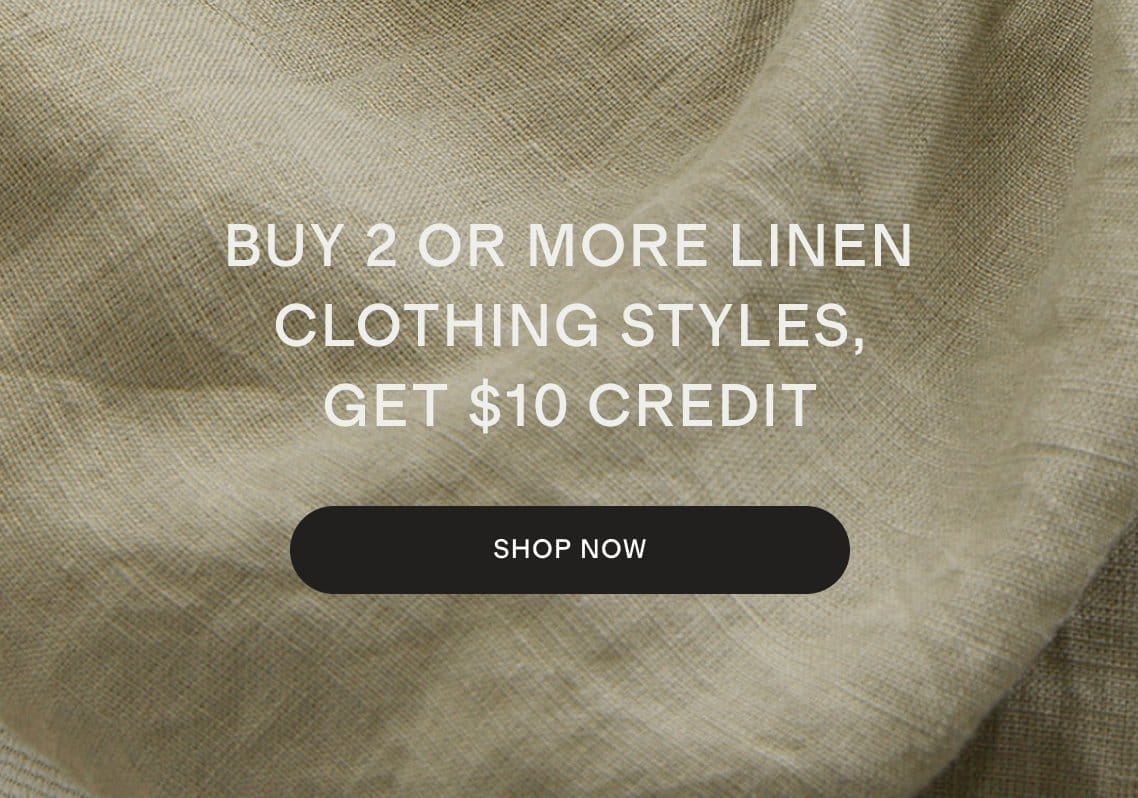 Buy 2 or more linen clothing styles, get \\$10 credit