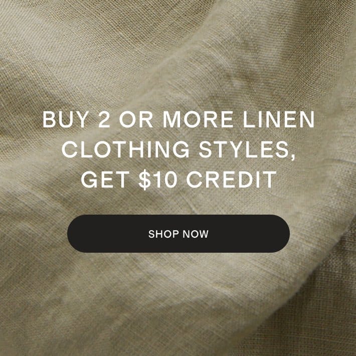 Buy 2 or more linen clothing styles, get \\$10 credit