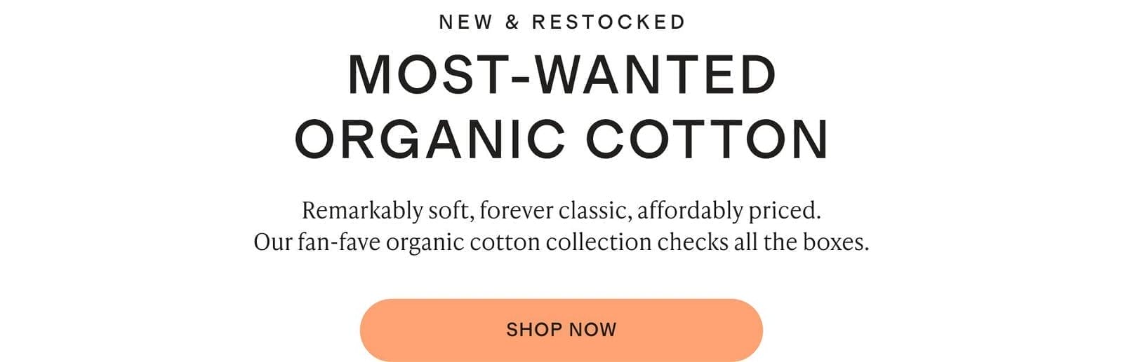 NEW & RESTOCKED. MOST-WANTED ORGANIC COTTON