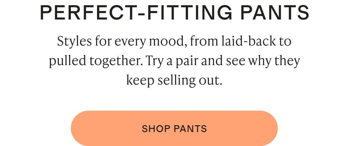 PERFECT- FITTING PANTS