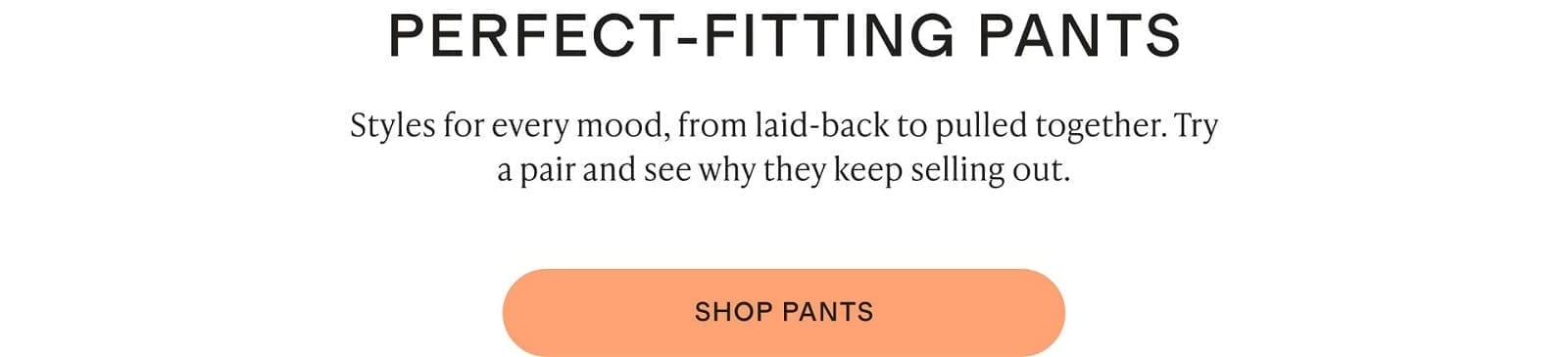 PERFECT- FITTING PANTS