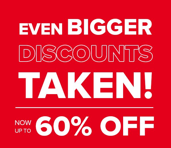 EVEN BIGGER DISCOUNTS TAKEN! NOW UP TO 60% OFF