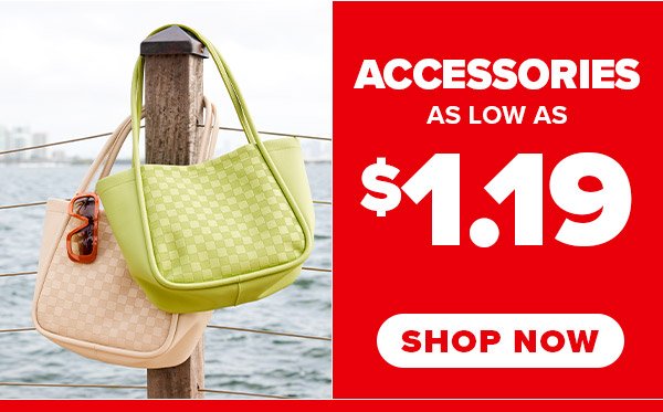 ACCESSORIES AS LOW AS \\$1.19 SHOP NOW