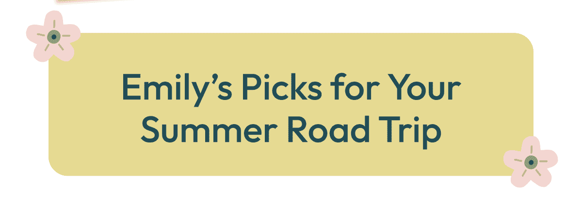 Emily's Picks for Your Summer Road Trip