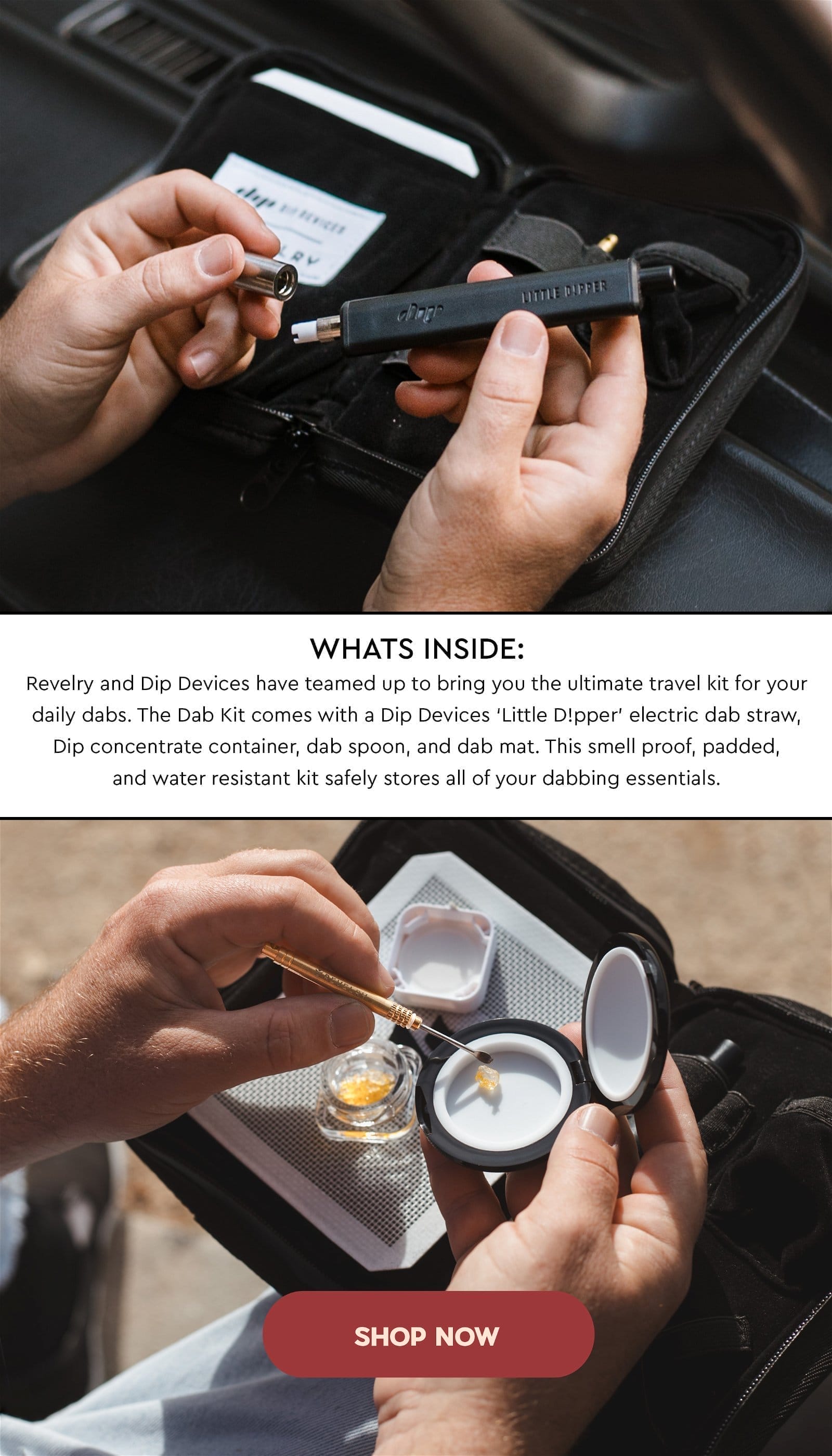 WHATS INSIDE: Revelry and Dip Devices have teamed up to bring you the ultimate travel kit for your daily dabs. The Dab Kit comes with a Dip Devices ‘Little D!pper’ electric dab straw, Dip concentrate container, dab spoon, and dab mat. This smell proof, padded, and water resistant kit safely stores all of your dabbing essentials.