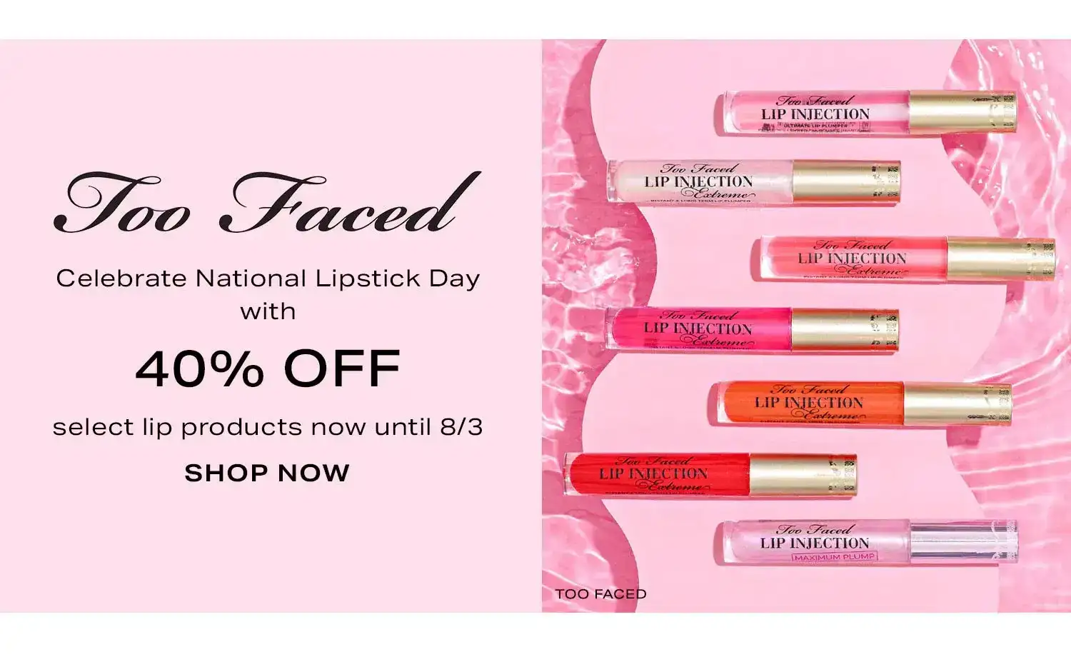 Too Faced. Celebrate National Lipstick Day with 40% off select lip products now until 8/3. Shop Now.