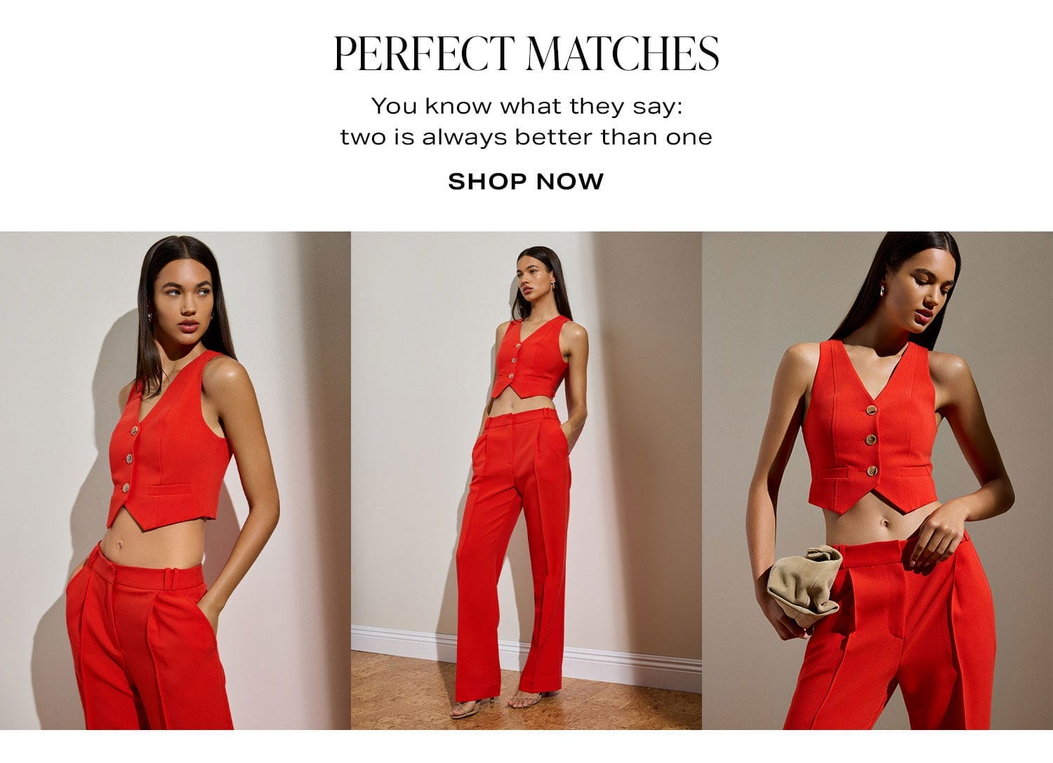 Perfect Matches. You know what they say: two is always better than one. Shop Now.