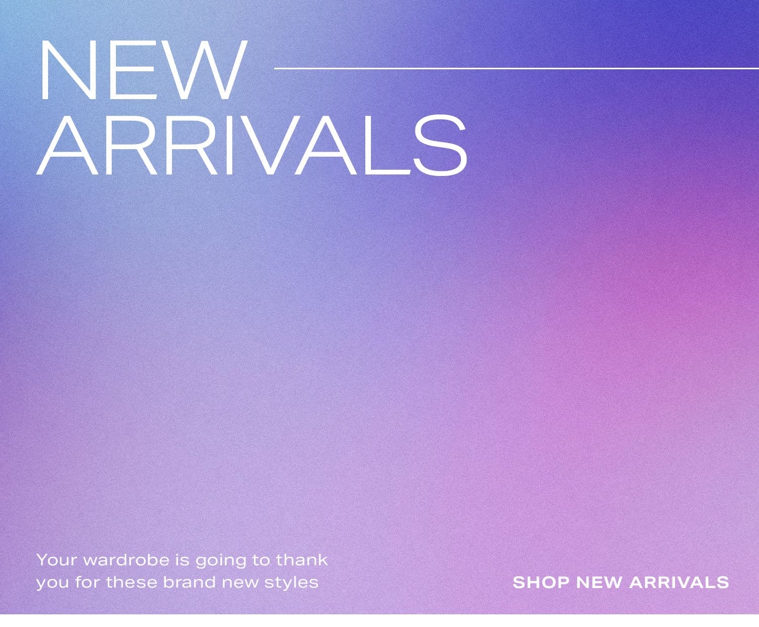 New Arrivals. Your wardrobe is going to thank you for these brand new styles. Shop New Arrivals