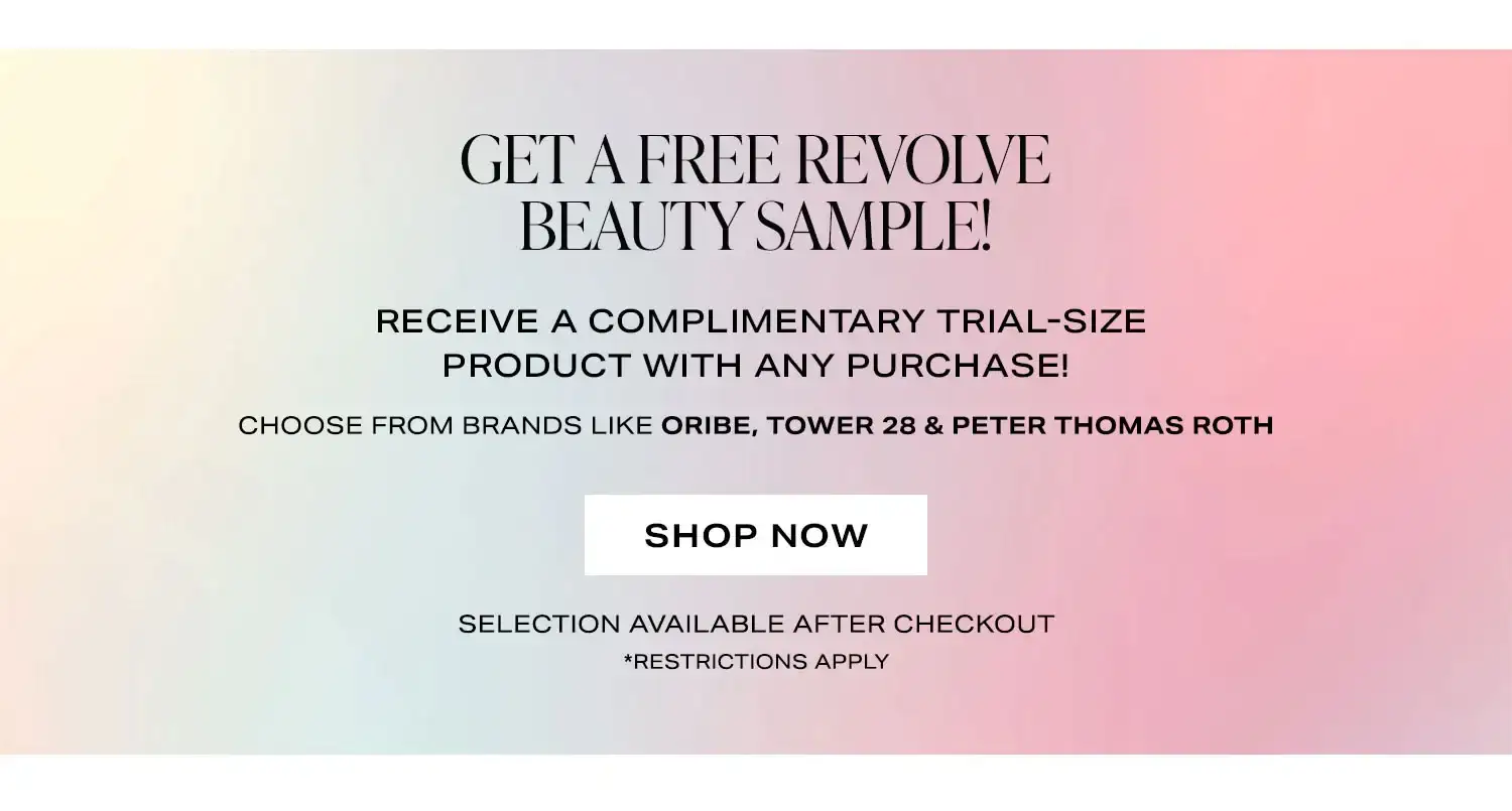 Get a Free REVOLVE Beauty Sample! Receive a complimentary trial-size product with any purchase! Choose from brands like Oribe, Tower 28 & Peter Thomas Roth. Shop Now. *restrictions apply