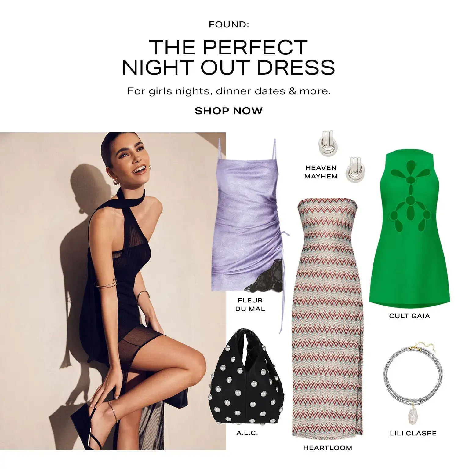 Found: The Perfect Night Out Dress. Product Assortment 1. Shop Now.