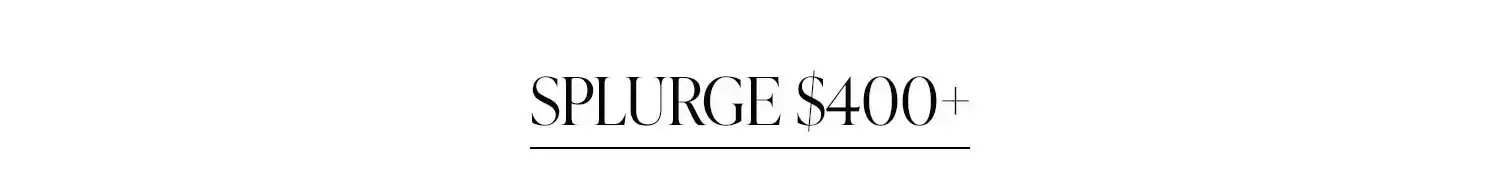 Splurge \\$400+. 