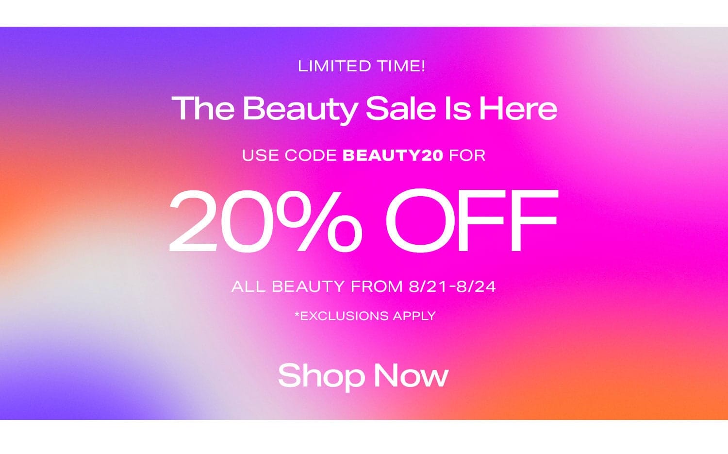 Limited Time! The Beauty Sale Is Here! Use code BEAUTY20 for 20% off all beauty from 8/21-8/24 *Exclusions apply. Shop Now