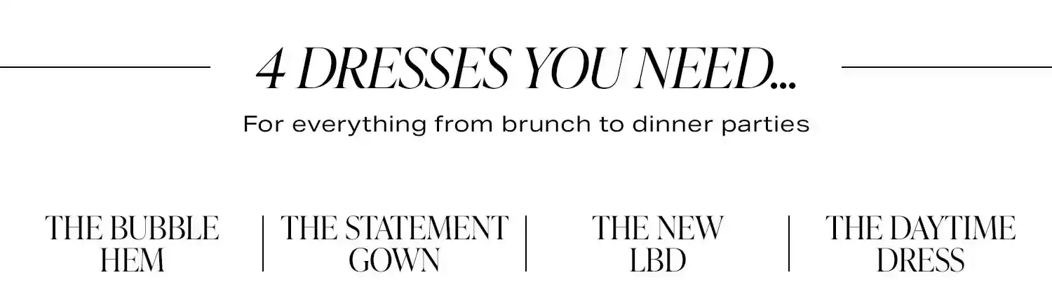 4 Dresses You Need... For everything from brunch to dinner parties. Row of Product.