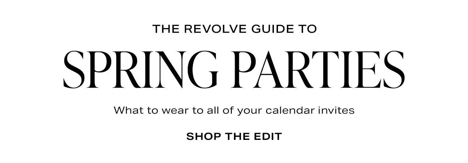 The REVOLVE Guide to Spring Parties. What to wear to all of your calendar invites. Shop The Edit.