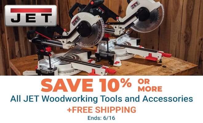 Save 10% or More on All JET Woodworking Tools and Accessories Plus Free Shipping Ends 6/16