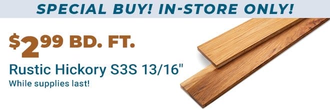 Special Buy! In-Store Only! Rustic Hickory S3S 13/15 \\$2.99 Per Board Foot While Supplies Last