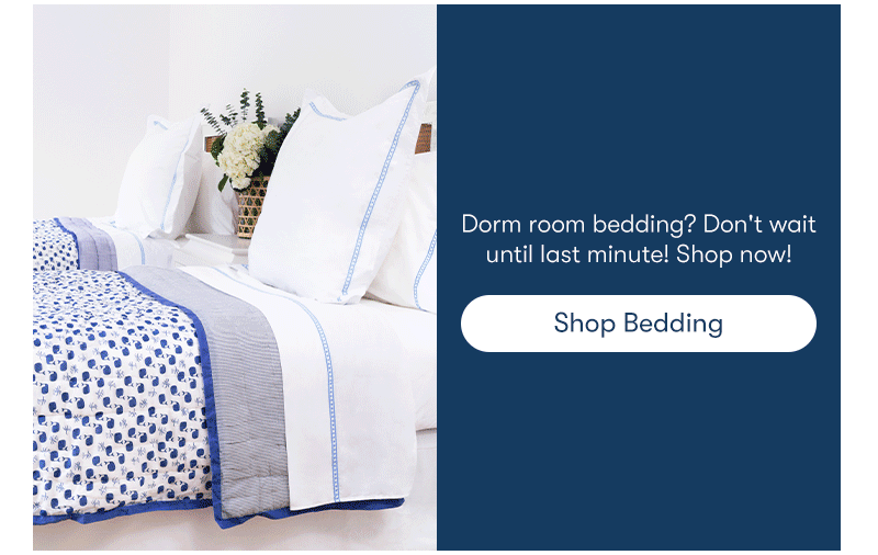 Dorm room bedding? Don't wait until last minute! Shop now!