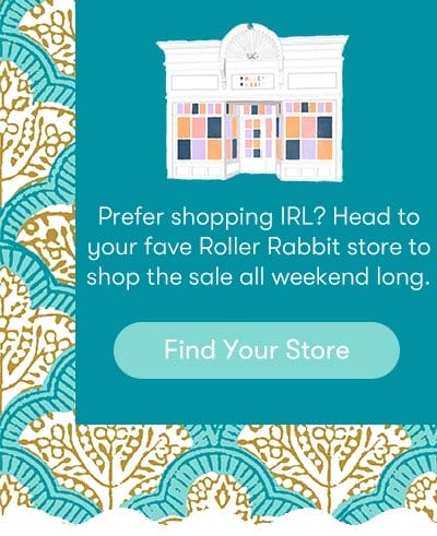 Prefer shopping IRL? Head to your fave Roller Rabbit store to shop the sale all weekend long. - Find Your Store