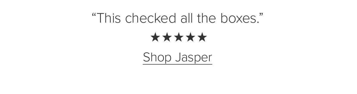 'This checked all the boxes.' Shop Jasper