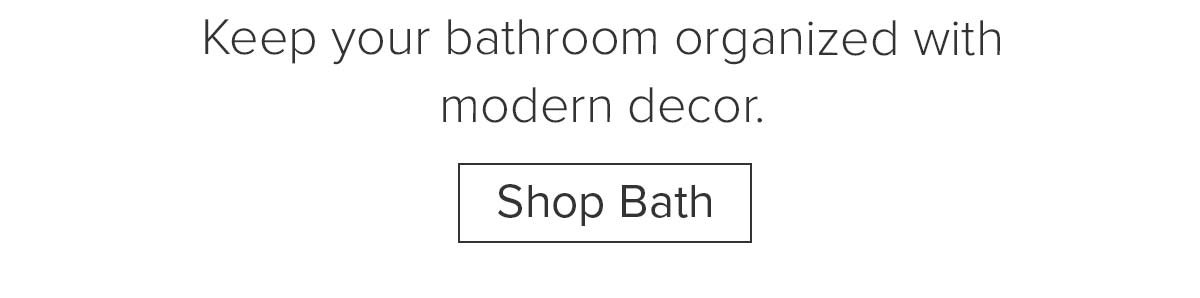 Keep your bathroom organized with modern decor. Shop Bath