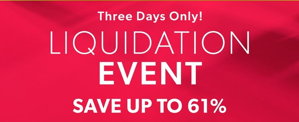 Three Days Only! Liquidation Event. Save Up To 61%