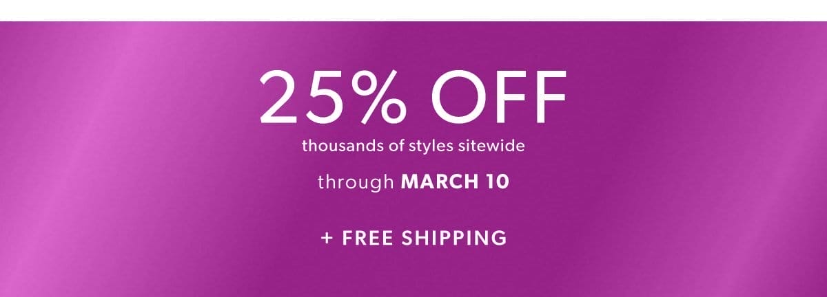 25% Off Thousands of Styles Sitewide. + Free Shipping