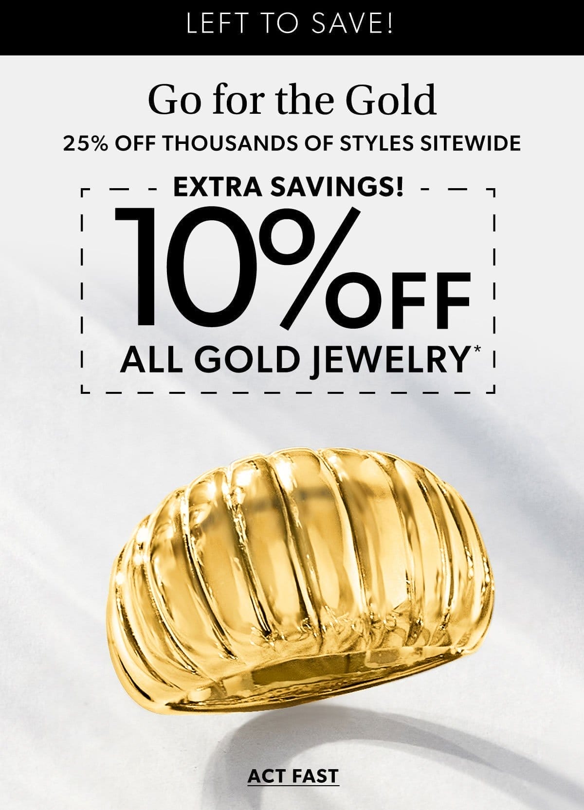 Three Days Only! 25% Off Thousands Extra 10% Off All Gold Jewelry