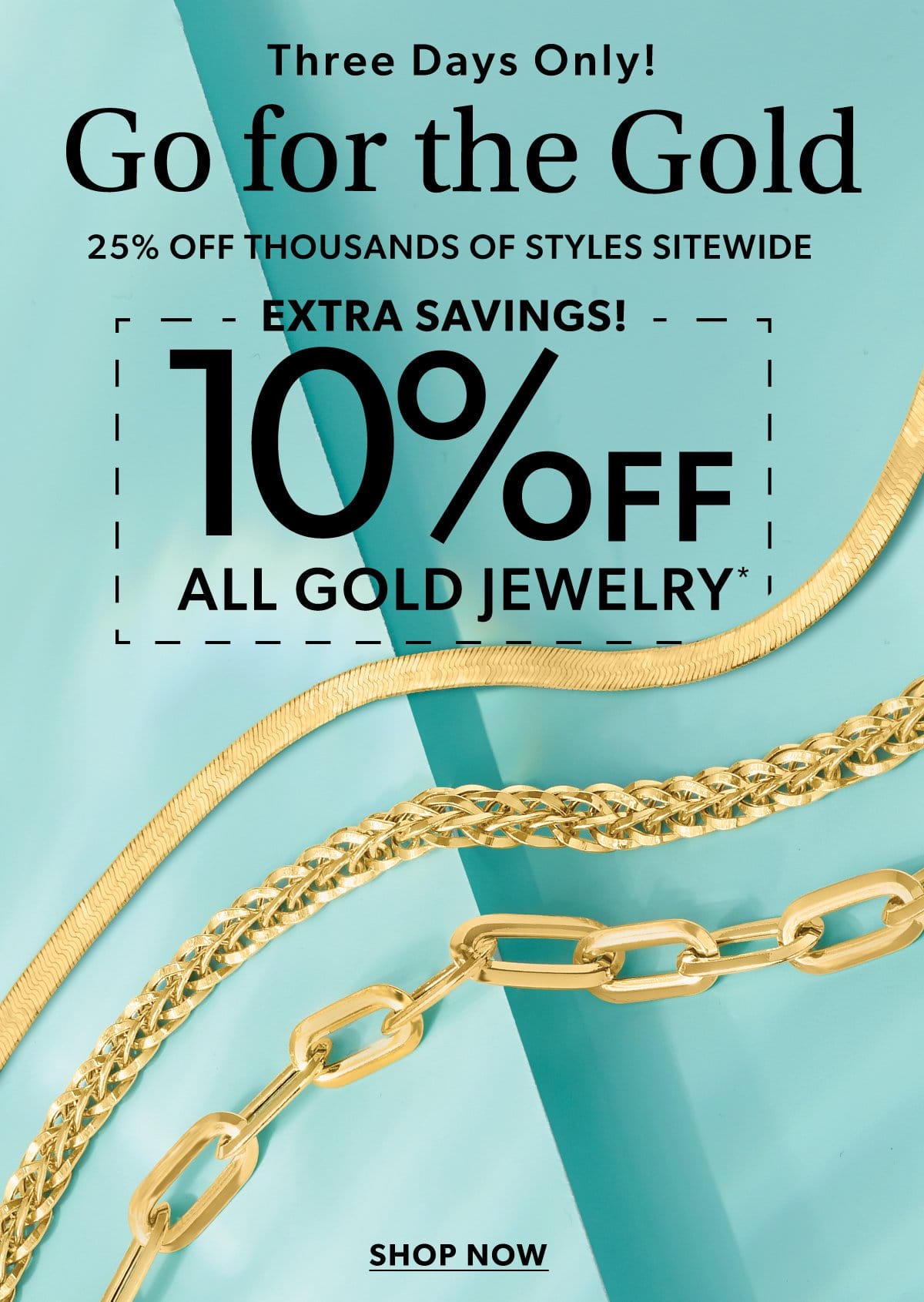 Three Days Only! 25% Off Thousands Extra 10% Off All Gold Jewelry