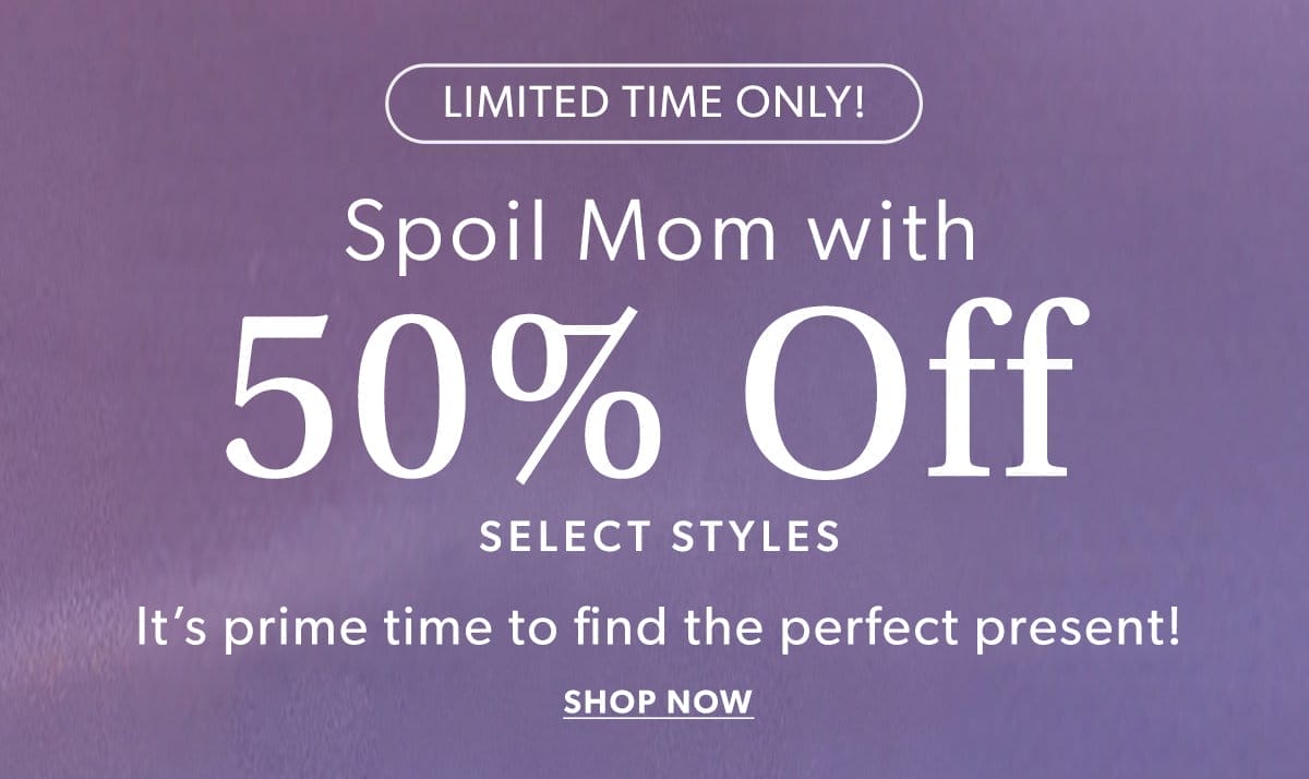 Limited Time Only! Spoil Mom with 50% Off Select Styles