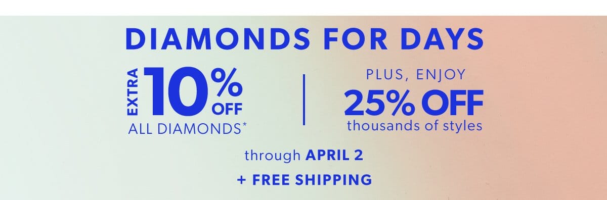 Extra 10% Off All Diamonds Plus, Enjoy 25% Off Thousands of Styles