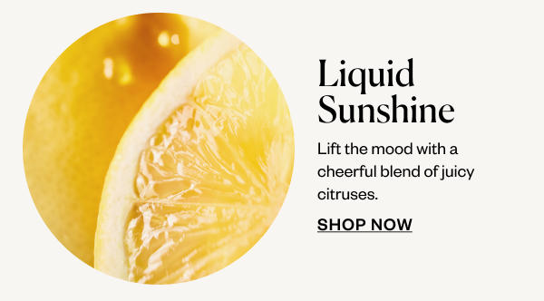 Liquid Sunshine. Shop Now.