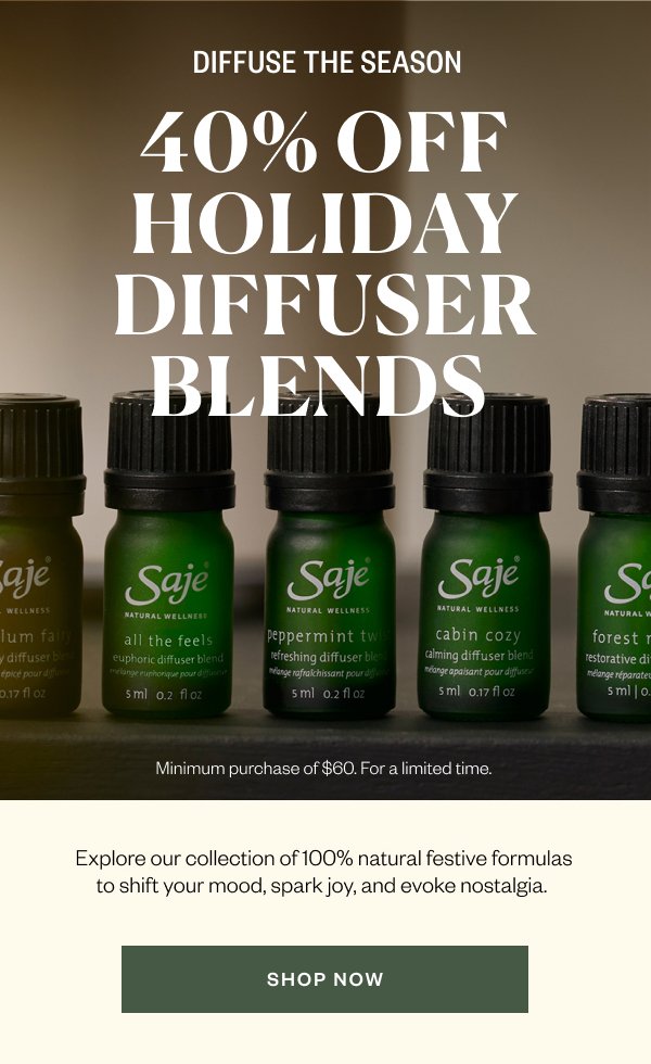 Diffuse The Season. 40% Off Holiday Diffuser Blends. Minimum purchase of \\$60. For a limited time. Shop Now.