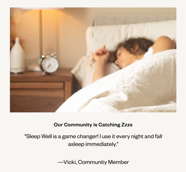 "Sleep Well is a game changer! I use it every night and fall asleep immediately." —Vicki, Community Member