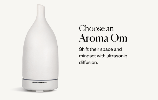 Choose an Aroma Om. Shift their space and mindset with ultrasonic diffusion.