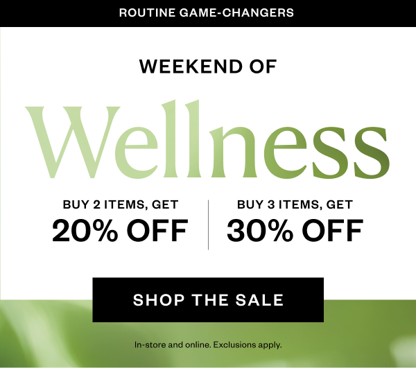 Weekend of Wellness. Buy 2 items, get 20% off. Buy 3 items, get 30% off. Shop the Sale.