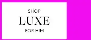SHOP LUXE FOR HIM