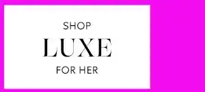 SHOP LUXE FOR HER