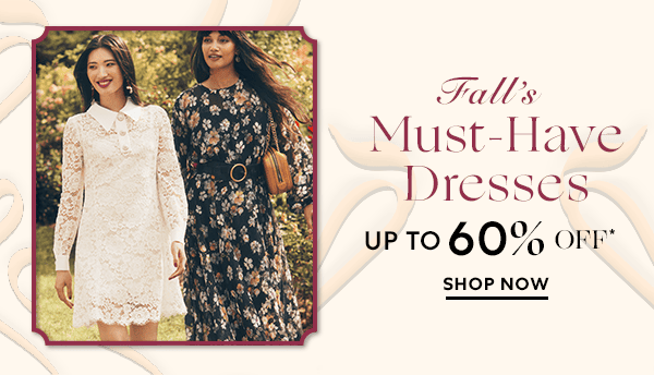 Fall's Must-Have Dresses - UP TO 60% OFF* - SHOP NOW