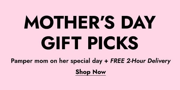 MOTHER'S DAY GIFT PICKS - PAMPER MOM ON HER SPECIAL DAY + FREE 2-HOUR DELIVERY - SHOP NOW