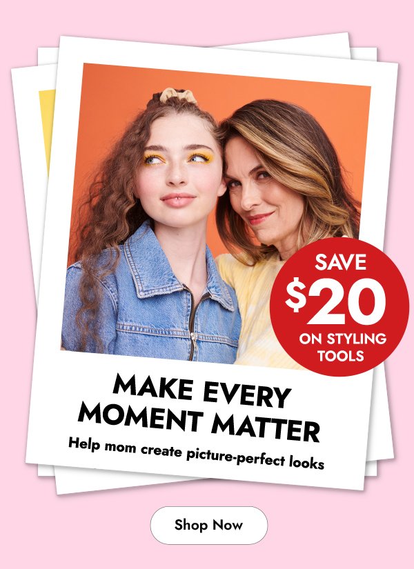 MAKE EVERY MOMENT MATTER - SAVE \\$20 ON STYLING TOOLS - SHOP NOW