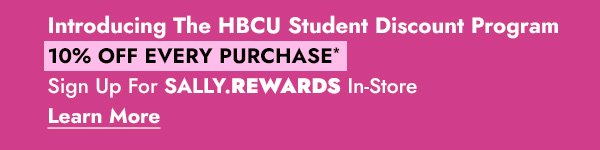 INTRODUCING THE HBCU STUDENT DISCOUNT PROGRAM - 10% OFF EVERY PURCHASE - SIGN UP FOR SALLY REWARDS IN-STORE - LEARN MORE
