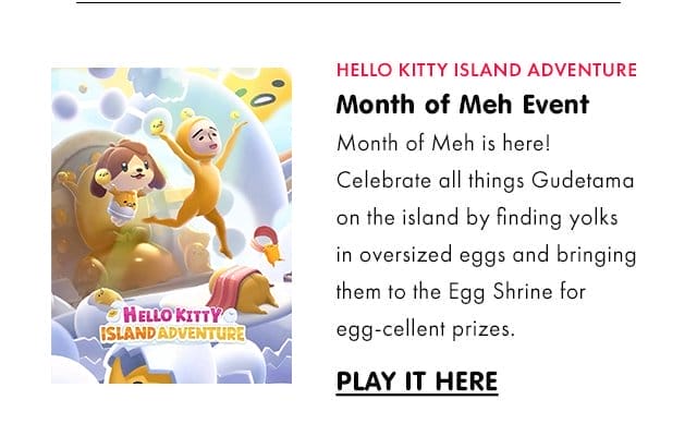 Hello Kitty Island Adventure - Month of Meh Event | Celebrate all things Gudetama on the island by finding yolks in oversized eggs and bringing them to the Egg Shrine for egg-cellent prizes!