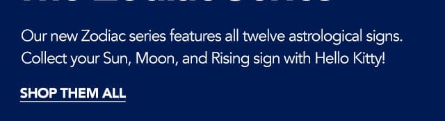 Our new Zodiac series features all twelve astrological signs. Collect your Sun, Moon, and Rising sign with Hello Kitty! | SHOP THEM ALL
