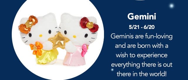 Gemini: (May 21 to June 20) Geminis are fun-loving and are born with a wish to experience everything there is out there, in the world.